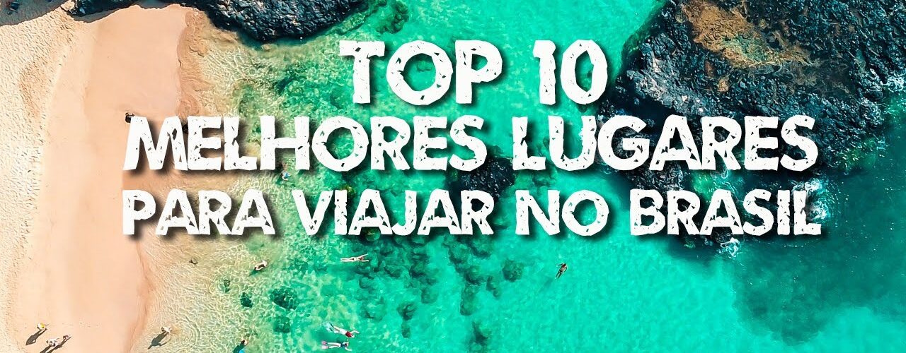 Top 10 Melhores Lugares para Viajar no Brasil – Melhores Destinos Nacionais